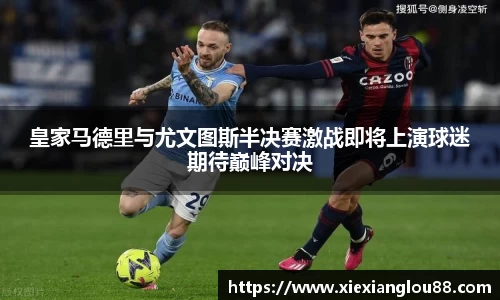 皇家马德里与尤文图斯半决赛激战即将上演球迷期待巅峰对决