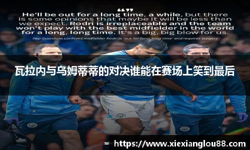 瓦拉内与乌姆蒂蒂的对决谁能在赛场上笑到最后